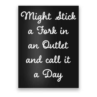 Funny Might Stick A Fork In An Outlet And Call It A Day Sarcastic Poster