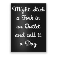 Funny Might Stick A Fork In An Outlet And Call It A Day Sarcastic Poster