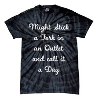 Funny Might Stick A Fork In An Outlet And Call It A Day Sarcastic Tie-Dye T-Shirt