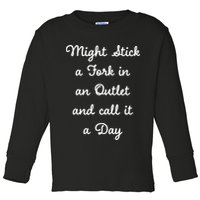 Funny Might Stick A Fork In An Outlet And Call It A Day Sarcastic Toddler Long Sleeve Shirt