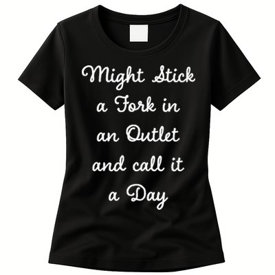 Funny Might Stick A Fork In An Outlet And Call It A Day Sarcastic Womens T-Shirt