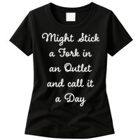 Funny Might Stick A Fork In An Outlet And Call It A Day Sarcastic Womens T-Shirt
