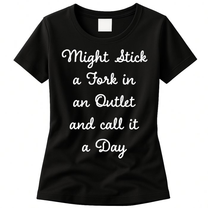 Funny Might Stick A Fork In An Outlet And Call It A Day Sarcastic Womens T-Shirt