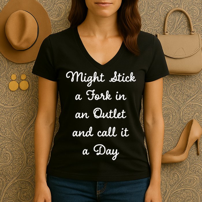 Funny Might Stick A Fork In An Outlet And Call It A Day Sarcastic Women's V-Neck T-Shirt