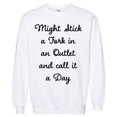 Funny Might Stick A Fork In An Outlet And Call It A Day Sarcastic Garment-Dyed Sweatshirt