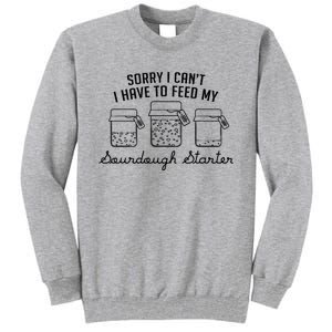 Funny Mama Sorry I CanT I Have To Feed My Sourdough Starter Tall Sweatshirt