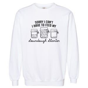 Funny Mama Sorry I CanT I Have To Feed My Sourdough Starter Garment-Dyed Sweatshirt