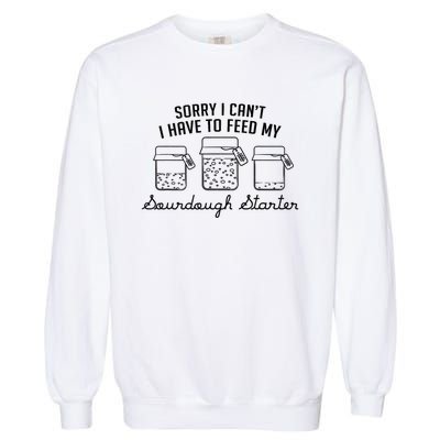 Funny Mama Sorry I CanT I Have To Feed My Sourdough Starter Garment-Dyed Sweatshirt