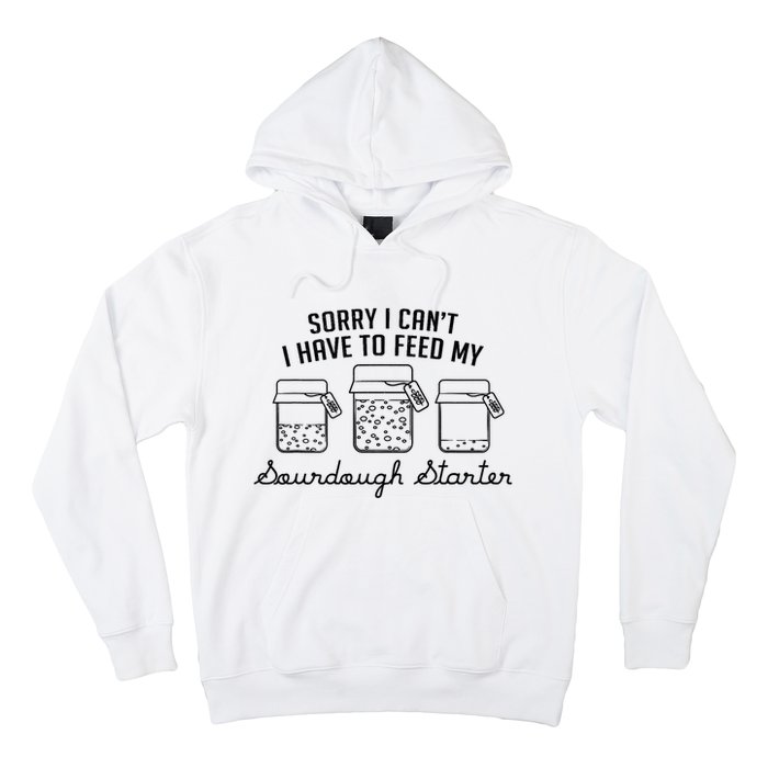 Funny Mama Sorry I CanT I Have To Feed My Sourdough Starter Hoodie