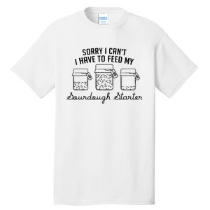 Funny Mama Sorry I CanT I Have To Feed My Sourdough Starter Tall T-Shirt