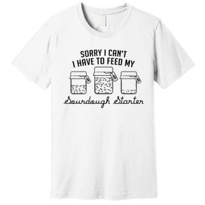 Funny Mama Sorry I CanT I Have To Feed My Sourdough Starter Premium T-Shirt