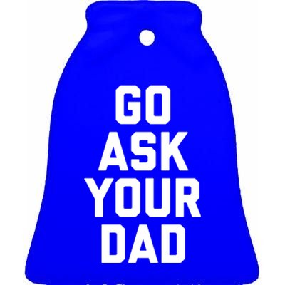 Funny Mom Saying Funny Gift Go Ask Your Dad Ceramic Bell Ornament