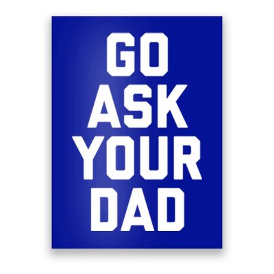 Funny Mom Saying Funny Gift Go Ask Your Dad Poster