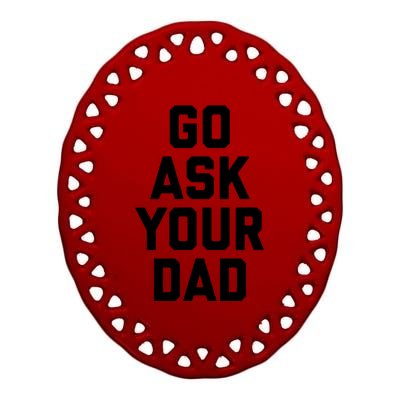 Funny Mom Saying Funny Gift Go Ask Your Dad Ceramic Oval Ornament