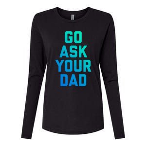 Funny Mom Saying Great Gift Go Ask Your Dad Womens Cotton Relaxed Long Sleeve T-Shirt