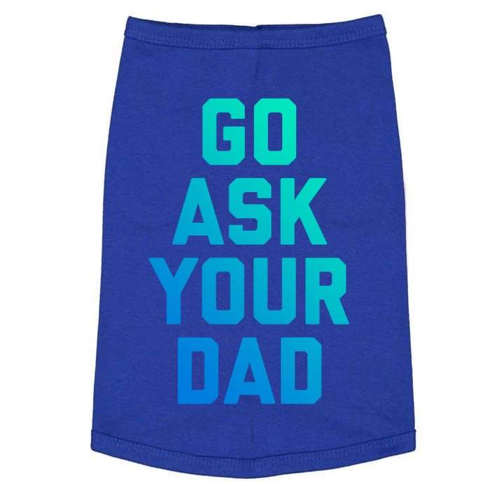 Funny Mom Saying Great Gift Go Ask Your Dad Doggie Tank