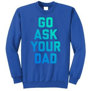 Funny Mom Saying Great Gift Go Ask Your Dad Tall Sweatshirt