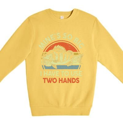 Funny Mine's So Big I Have to Use Two Hands Bass Dad Fishing  Premium Crewneck Sweatshirt