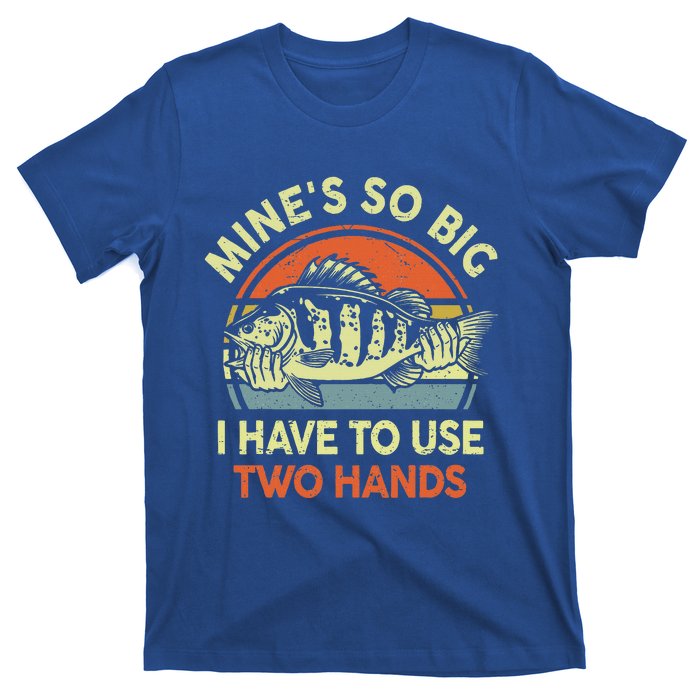 Funny Mine's So Big I Have to Use Two Hands Bass Dad Fishing  T-Shirt