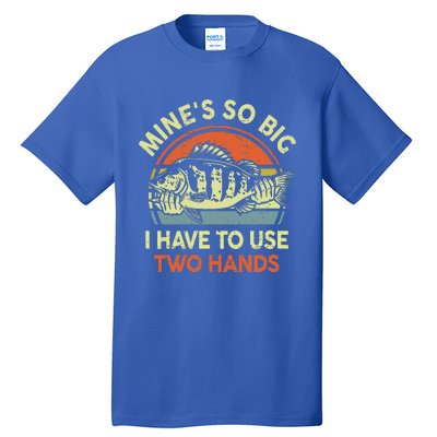 Funny Mine's So Big I Have to Use Two Hands Bass Dad Fishing  Tall T-Shirt