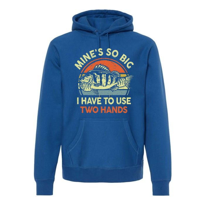 Funny Mine's So Big I Have to Use Two Hands Bass Dad Fishing  Premium Hoodie