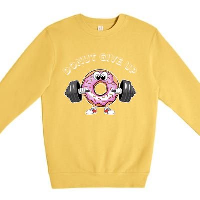 Funny Motivational Saying Donut Give Up For Gym Lifting Gift Premium Crewneck Sweatshirt