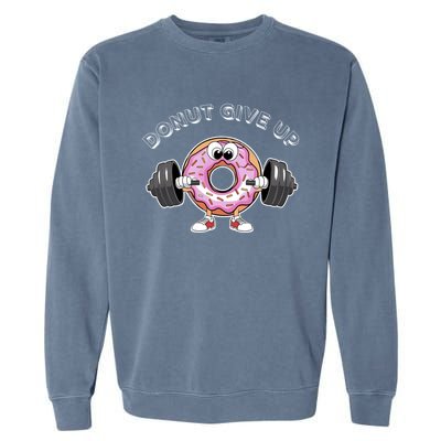 Funny Motivational Saying Donut Give Up For Gym Lifting Gift Garment-Dyed Sweatshirt