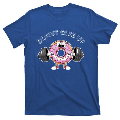 Funny Motivational Saying Donut Give Up For Gym Lifting Gift T-Shirt