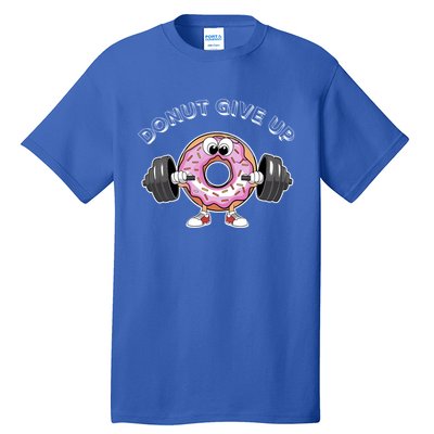 Funny Motivational Saying Donut Give Up For Gym Lifting Gift Tall T-Shirt