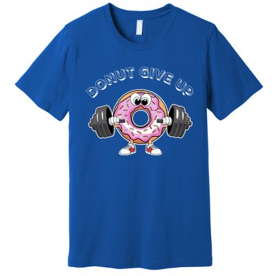 Funny Motivational Saying Donut Give Up For Gym Lifting Gift Premium T-Shirt