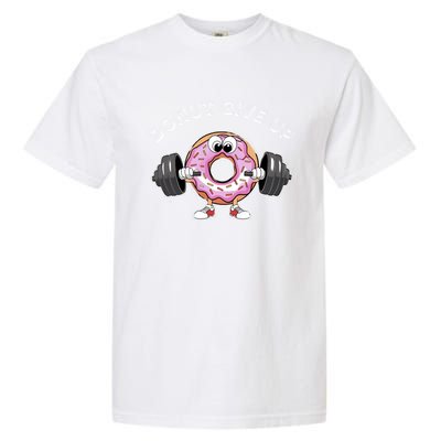 Funny Motivational Saying Donut Give Up For Gym Lifting Gift Garment-Dyed Heavyweight T-Shirt