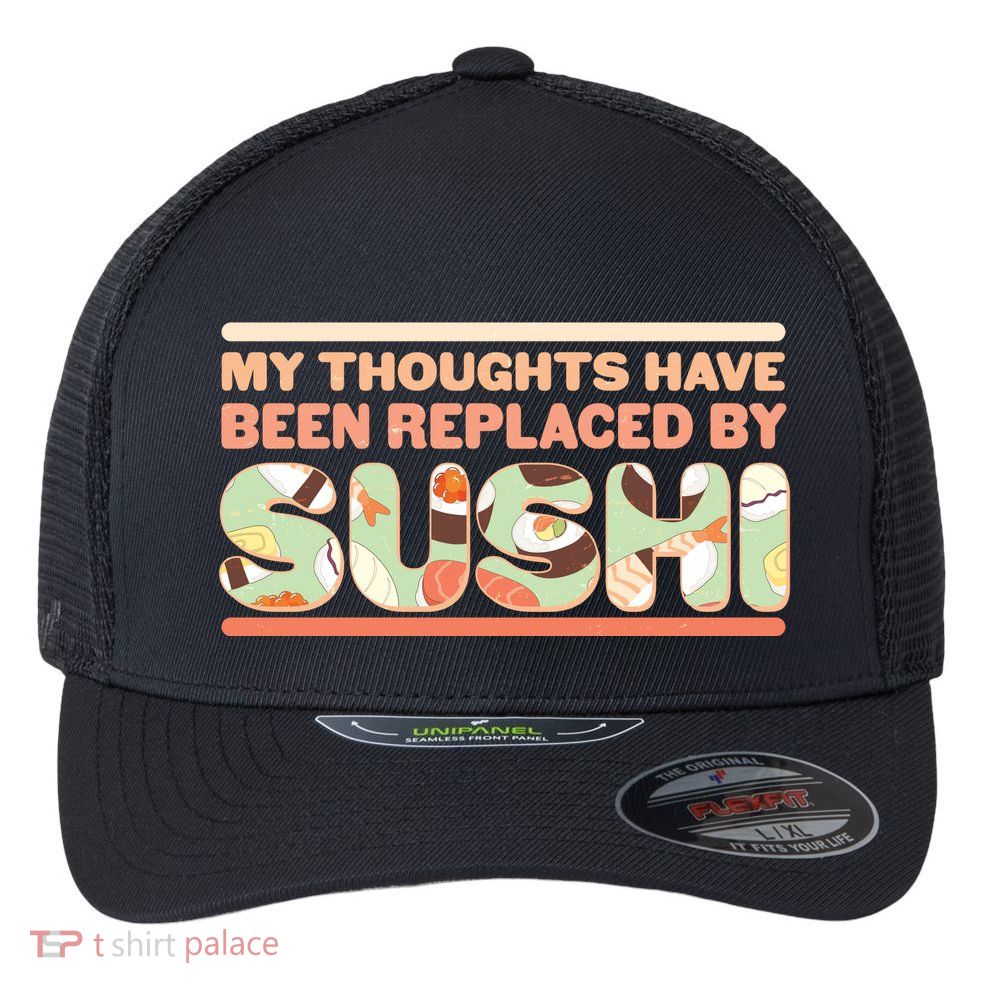 Funny My Thoughts Have Been Replaced By Sushi Flexfit Unipanel Trucker Cap