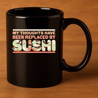 Funny My Thoughts Have Been Replaced By Sushi 11oz C Handle Ceramic Mug