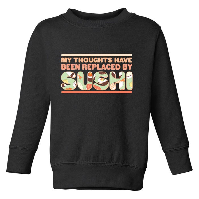 Funny My Thoughts Have Been Replaced By Sushi Toddler Sweatshirt