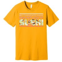 Funny My Thoughts Have Been Replaced By Sushi Premium T-Shirt