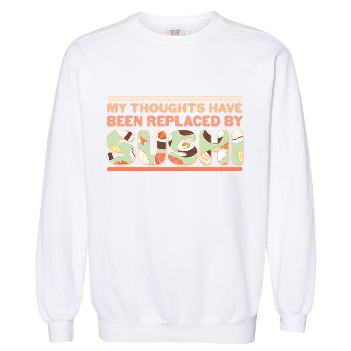 Funny My Thoughts Have Been Replaced By Sushi Garment-Dyed Sweatshirt
