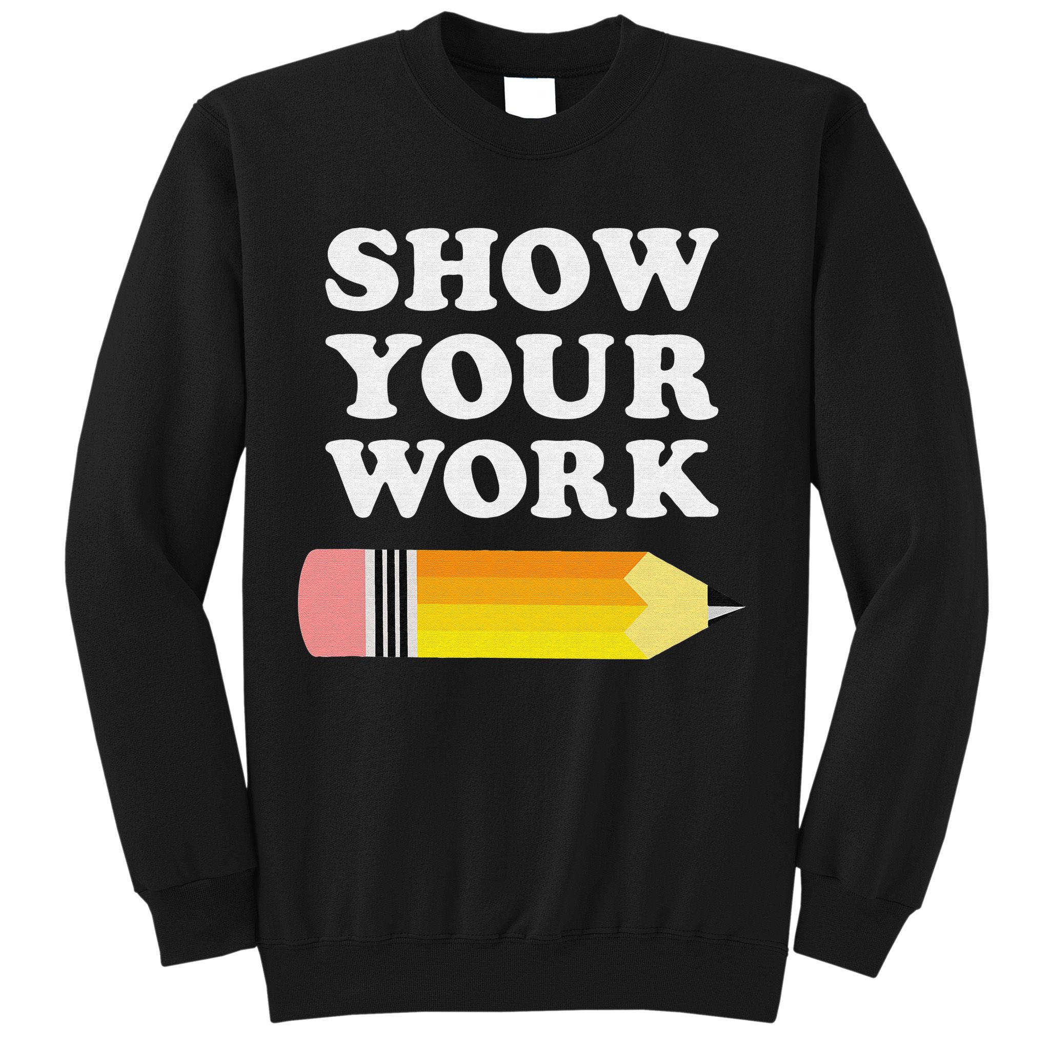 Funny Math Teacher Show Your Work Sweatshirt