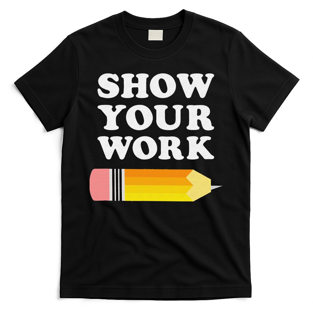 Funny Math Teacher Show Your Work T-Shirt