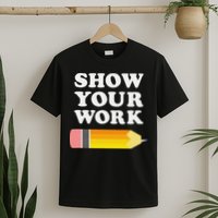 Funny Math Teacher Show Your Work T-Shirt