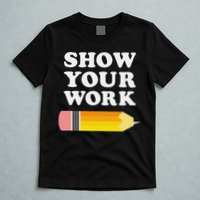 Funny Math Teacher Show Your Work T-Shirt