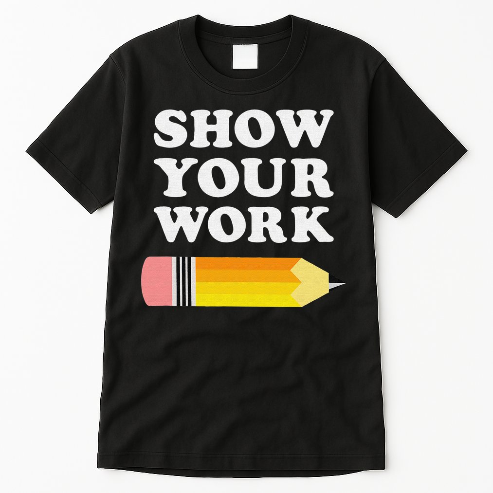 Funny Math Teacher Show Your Work Tall T-Shirt