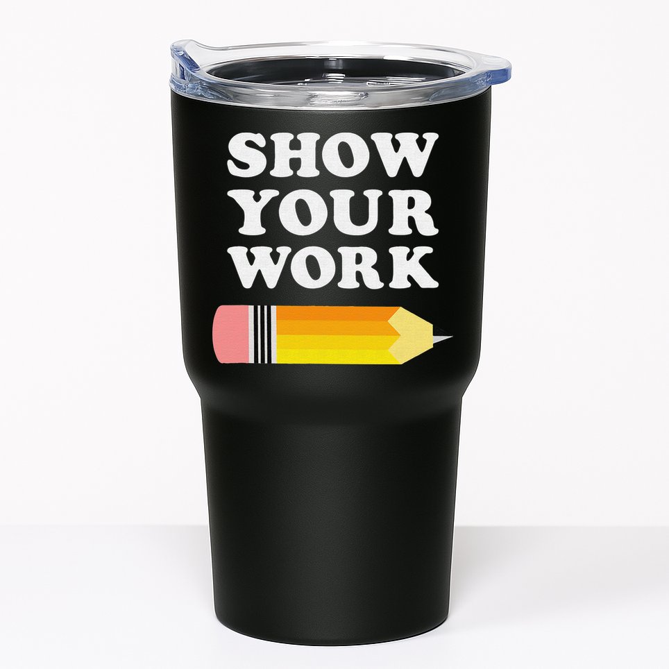 Funny Math Teacher Show Your Work Tumbler