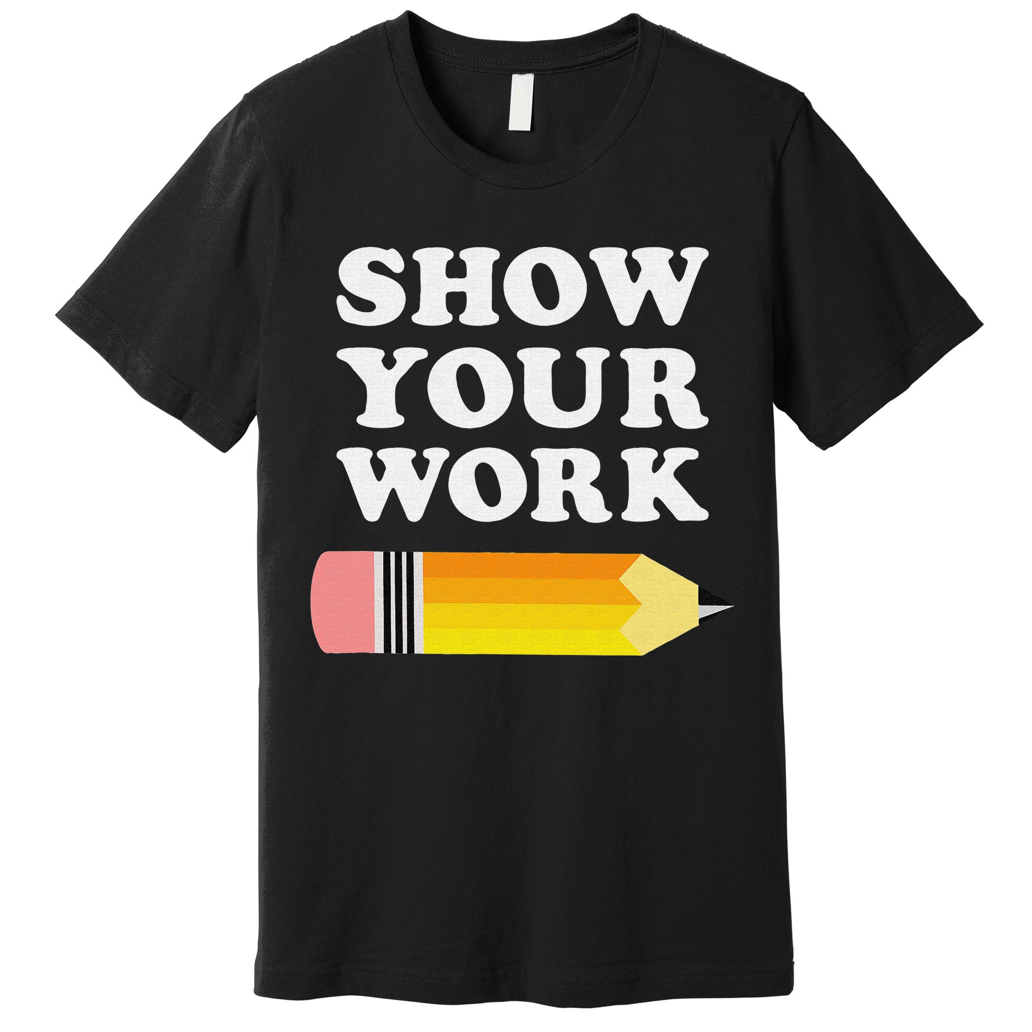 Funny Math Teacher Show Your Work Premium T-Shirt