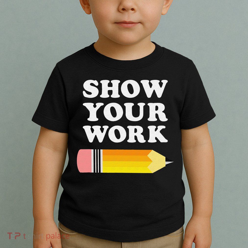 Funny Math Teacher Show Your Work Toddler T-Shirt