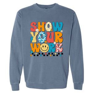 Funny Math Teacher Show Your Work Cute Test Day Teacher Garment-Dyed Sweatshirt