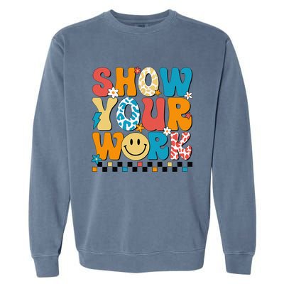 Funny Math Teacher Show Your Work Cute Test Day Teacher Garment-Dyed Sweatshirt