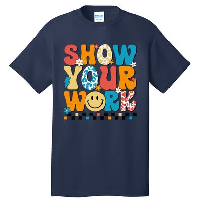 Funny Math Teacher Show Your Work Cute Test Day Teacher Tall T-Shirt