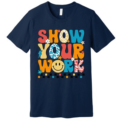 Funny Math Teacher Show Your Work Cute Test Day Teacher Premium T-Shirt