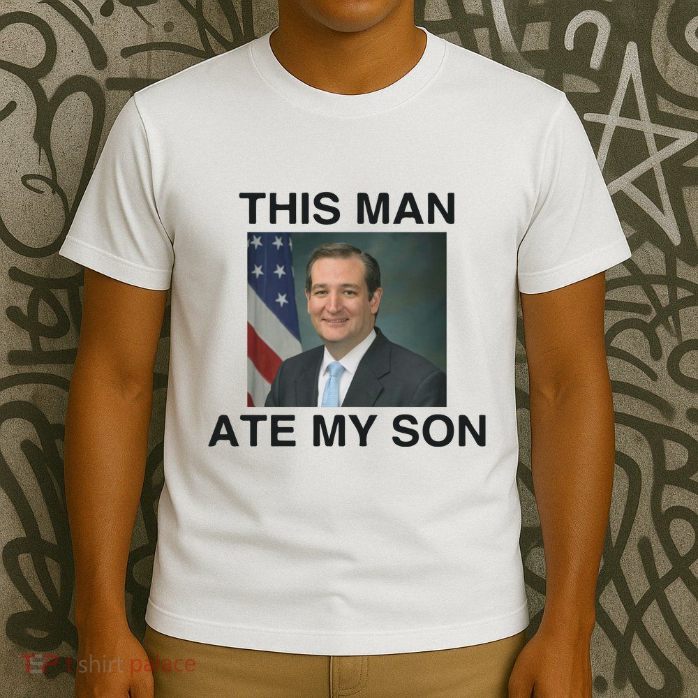 Funny Meme Ted Cruz This Man Ate My Son Parody T-Shirt