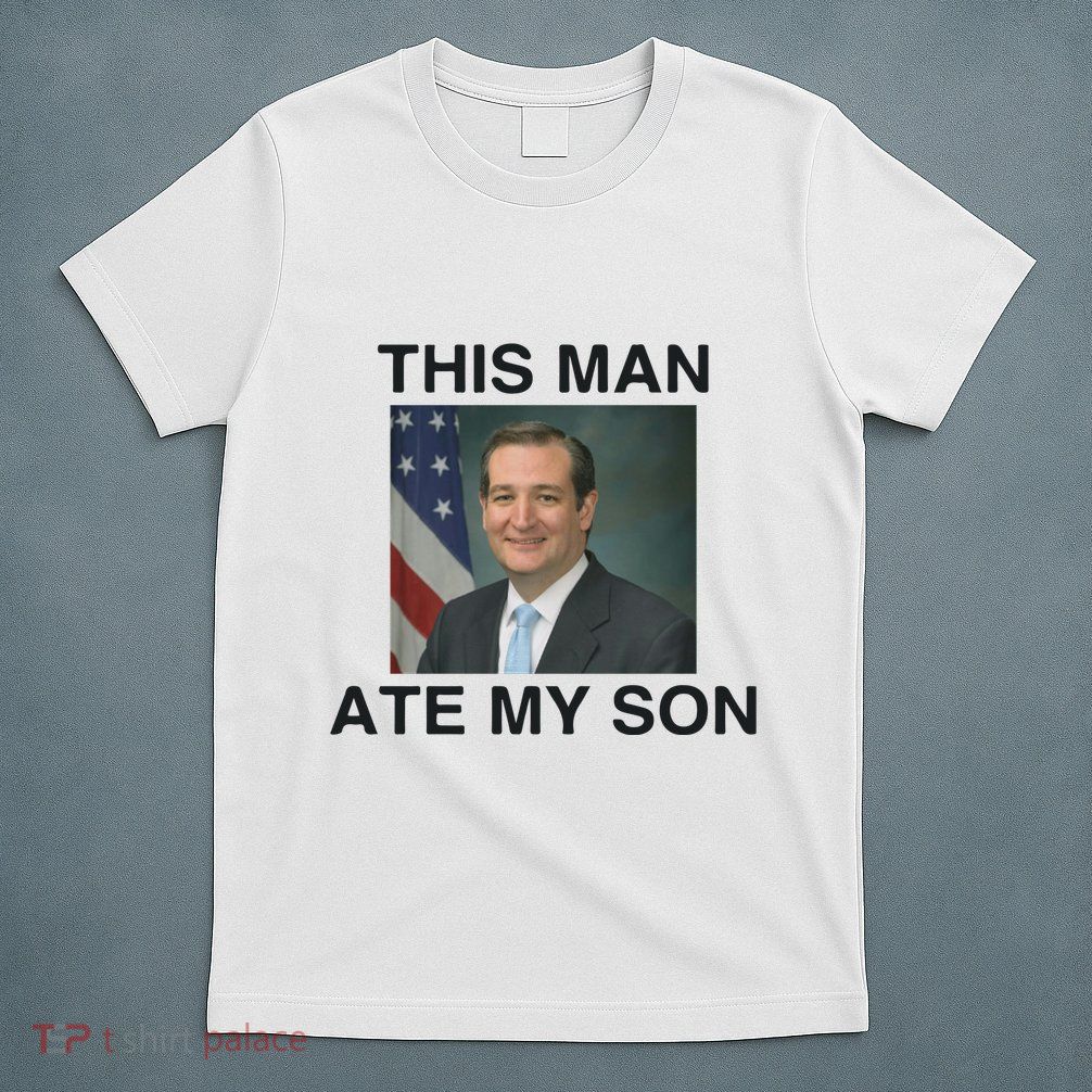 Funny Meme Ted Cruz This Man Ate My Son Parody T-Shirt